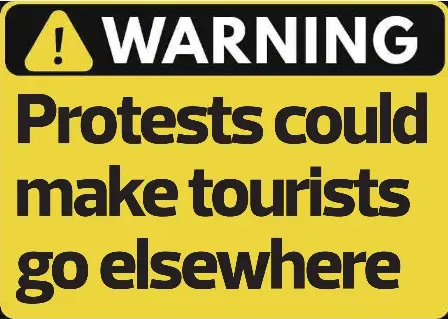PROTESTS COULD MAKE TOURISTS GO ELSEWHERE