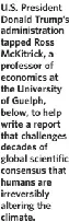 U.S. Pres­id­ent Don­ald Trump's admin­is­tra­tion tapped Ross McKitrick, a pro­fessor of eco­nom­ics at the Uni­versity of Guelph, below, to help write a report that chal­lenges dec­ades of global sci­entific con­sensus that humans are irre­vers­ibly alter­ing the cli­mate.