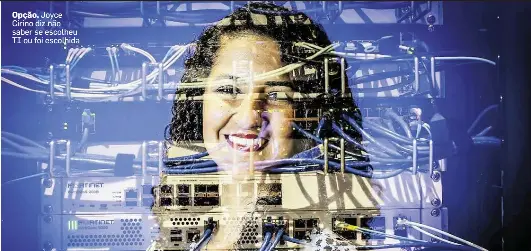 Op­ção. Joy­ce Ci­ri­no diz não saber se es­co­lheu TI ou foi es­co­lhi­da